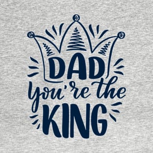 Dad you're the King T-Shirt